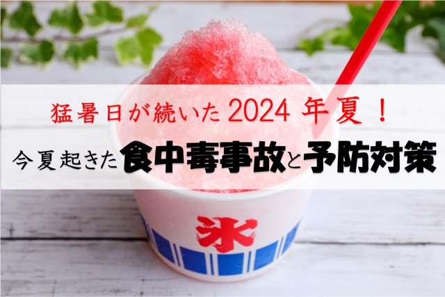 猛暑日が続いた2024年夏！今夏起きた食中毒事故と予防対策